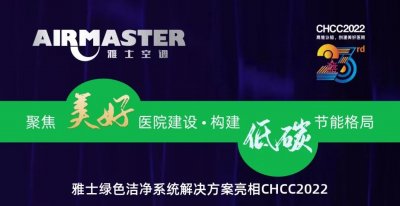 聚焦美好醫(yī)院建設?構建低碳節(jié)能格局|雅士綠色CHCC2022精彩回顧（一）！